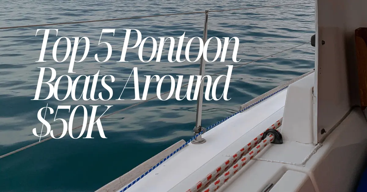 Top 5 Pontoon Boats Around $50K